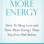 How To Sleep Less and Have More Energy Than You Ever Had Before